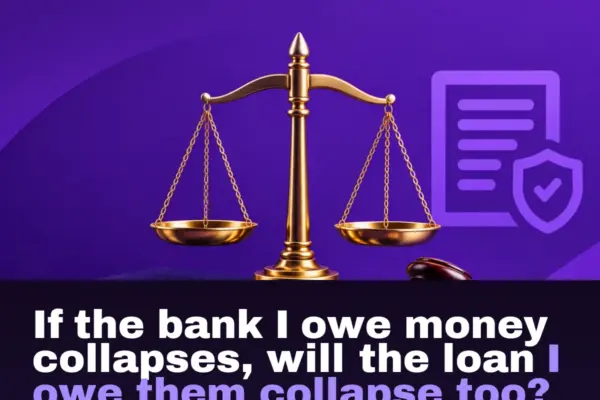 If the bank I owe money collapses, will the loan I owe them collapse too?