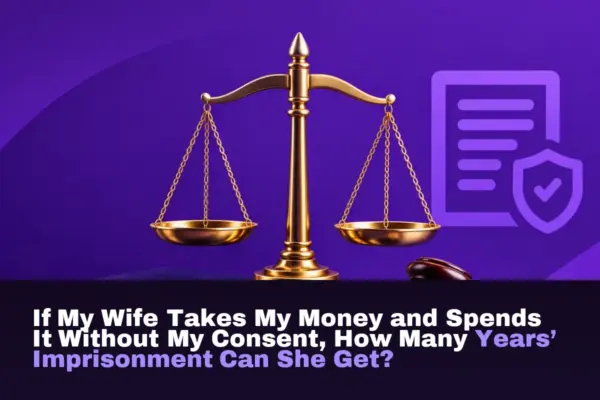 If My Wife Takes My Money and Spends It Without My Consent, How Many Years’ Imprisonment Can She Get?