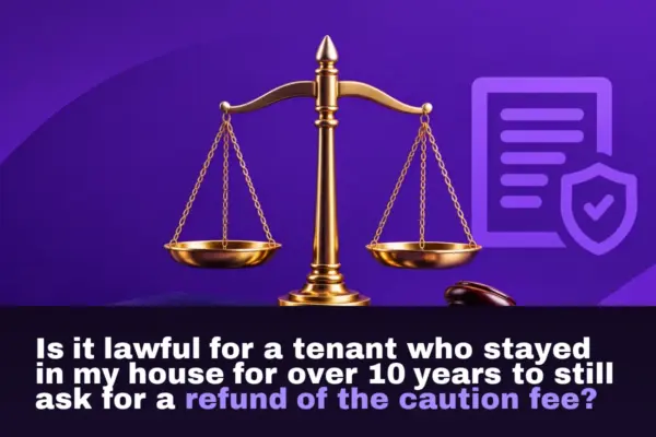 Is it lawful for a tenant who stayed in my house for over 10 years to still ask for a refund of the caution fee?