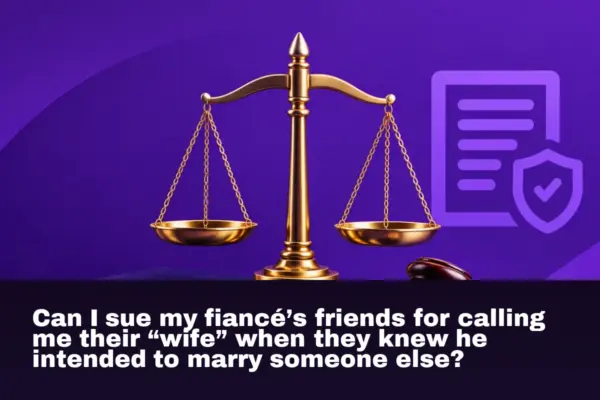 Can I sue my fiancé’s friends for calling me their “wife” when they knew he intended to marry someone else?