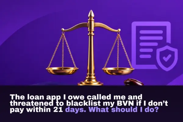 The loan app I owe called me and threatened to blacklist my BVN if I don’t pay within 21 days. What should I do?