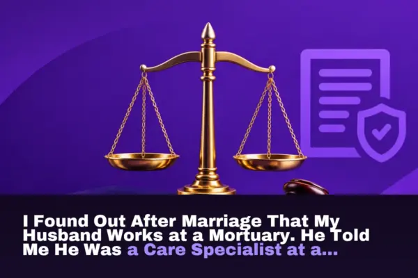I Found Out After Marriage That My Husband Works at a Mortuary. He Told Me He Was a Care Specialist at a Hospital